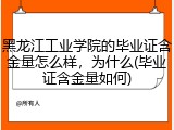 黑龙江工业学院的毕业证含金量怎么样，为什么(毕业证含金量如何)