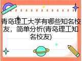 青岛理工大学有哪些知名校友，简单分析(青岛理工知名校友)