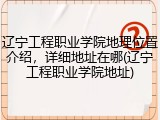 辽宁工程职业学院地理位置介绍，详细地址在哪(辽宁工程职业学院地址)