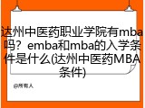 达州中医药职业学院有mba吗？emba和mba的入学条件是什么(达州中医药MBA条件)