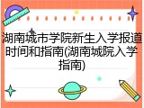湖南城市学院新生入学报道时间和指南(湖南城院入学指南)
