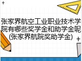 张家界航空工业职业技术学院有哪些奖学金和助学金呢(张家界航院奖助学金)