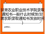 甘肃农业职业技术学院录取通知书一般什么时候发(甘肃农职录取通知书发放时间)