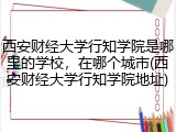 西安财经大学行知学院是哪里的学校，在哪个城市(西安财经大学行知学院地址)
