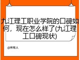 九江理工职业学院的口碑如何，现在怎么样了(九江理工口碑现状)