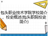 包头职业技术学院学校简介，校史概述(包头职院校史简介)