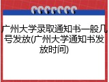 广州大学录取通知书一般几号发放(广州大学通知书发放时间)