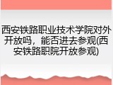 西安铁路职业技术学院对外开放吗，能否进去参观(西安铁路职院开放参观)