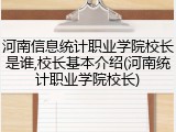 河南信息统计职业学院校长是谁,校长基本介绍(河南统计职业学院校长)