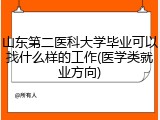 山东第二医科大学毕业可以找什么样的工作(医学类就业方向)