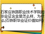 石家庄铁路职业技术学院的毕业证含金量怎么样，为什么(石铁职毕业证价值如何)