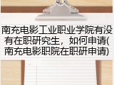 南充电影工业职业学院有没有在职研究生，如何申请(南充电影职院在职研申请)