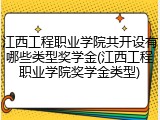 江西工程职业学院共开设有哪些类型奖学金(江西工程职业学院奖学金类型)