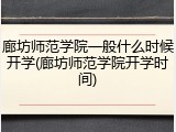 廊坊师范学院一般什么时候开学(廊坊师范学院开学时间)