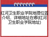 红河卫生职业学院地理位置介绍，详细地址在哪(红河卫生职业学院地址)