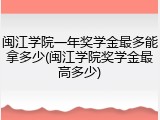 闽江学院一年奖学金最多能拿多少(闽江学院奖学金最高多少)