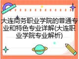 大连商务职业学院的普通专业和特色专业详解(大连职业学院专业解析)