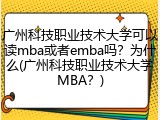 广州科技职业技术大学可以读mba或者emba吗？为什么(广州科技职业技术大学MBA？)