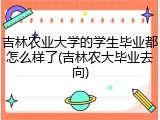 吉林农业大学的学生毕业都怎么样了(吉林农大毕业去向)