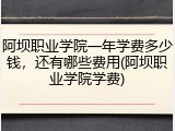阿坝职业学院一年学费多少钱，还有哪些费用(阿坝职业学院学费)