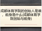 成都体育学院的创始人是谁，前身是什么(成都体育学院创始与前身)