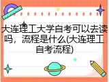 大连理工大学自考可以去读吗，流程是什么(大连理工自考流程)