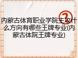 内蒙古体育职业学院主攻什么方向有哪些王牌专业(内蒙古体院王牌专业)