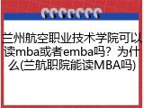 兰州航空职业技术学院可以读mba或者emba吗？为什么(兰航职院能读MBA吗)