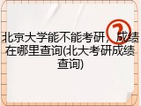 北京大学能不能考研，成绩在哪里查询(北大考研成绩查询)