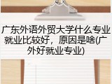 广东外语外贸大学什么专业就业比较好，原因是啥(广外好就业专业)