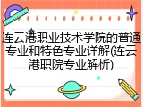 连云港职业技术学院的普通专业和特色专业详解(连云港职院专业解析)