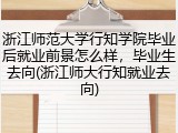 浙江师范大学行知学院毕业后就业前景怎么样，毕业生去向(浙江师大行知就业去向)