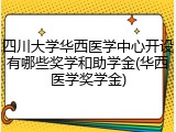 四川大学华西医学中心开设有哪些奖学和助学金(华西医学奖学金)