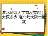淮北师范大学有没有院士，大概多少(淮北师大院士数量)