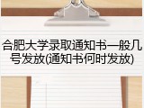 合肥大学录取通知书一般几号发放(通知书何时发放)
