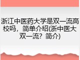 浙江中医药大学是双一流高校吗，简单介绍(浙中医大双一流？简介)