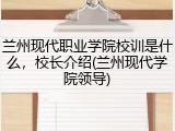兰州现代职业学院校训是什么，校长介绍(兰州现代学院领导)