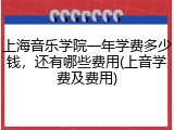 上海音乐学院一年学费多少钱，还有哪些费用(上音学费及费用)