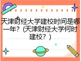 天津财经大学建校时间是哪一年？(天津财经大学何时建校？)