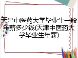 天津中医药大学毕业生一般年薪多少钱(天津中医药大学毕业生年薪)