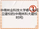 中南林业科技大学哪一年成立建校的(中南林科大建校时间)