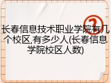长春信息技术职业学院有几个校区,有多少人(长春信息学院校区人数)