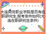 大连商务职业学院是否有在职研究生,报考条件如何(大连在职研究生条件)