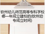 钦州幼儿师范高等专科学校哪一年成立建校的(钦州幼专成立时间)
