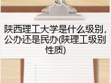 陕西理工大学是什么级别，公办还是民办(陕理工级别性质)