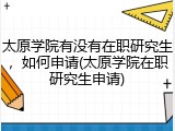 太原学院有没有在职研究生，如何申请(太原学院在职研究生申请)
