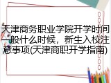 天津商务职业学院开学时间一般什么时候，新生入校注意事项(天津商职开学指南)