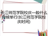 长江师范学院校庆一般什么时候举行(长江师范学院校庆时间)