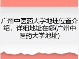 广州中医药大学地理位置介绍，详细地址在哪(广州中医药大学地址)