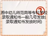 湘中幼儿师范高等专科学校录取通知书一般几号发放(录取通知书发放时间)